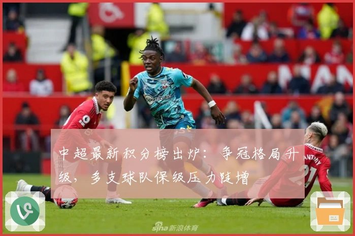 中超最新积分榜出炉：争冠格局升级，多支球队保级压力陡增