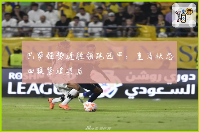 巴萨强势连胜领跑西甲，皇马状态回暖紧追其后